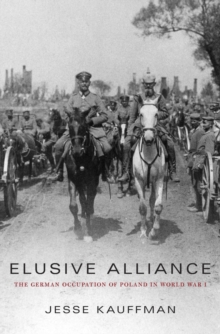 Elusive Alliance : The German Occupation of Poland in World War I, Hardback Book Elusive Alliance : The German Occupation of Poland in World War I, Hardback Book