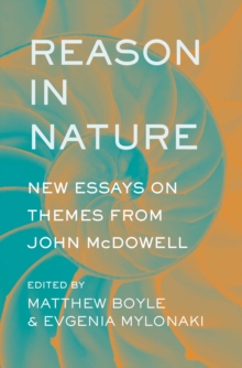 Reason in Nature : New Essays on Themes from John McDowell