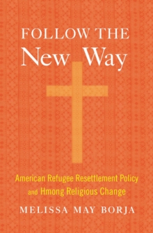 Follow the New Way : American Refugee Resettlement Policy and Hmong Religious Change