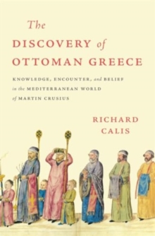 Harvard University Press The Discovery Of Ottoman Greece , Knowledge, Encounter, And Belief In The Mediterranean World Of Martin Crusius