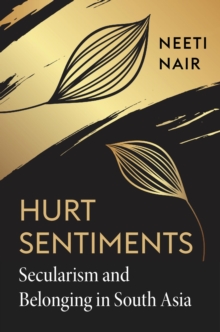 Hurt Sentiments : Secularism and Belonging in South Asia