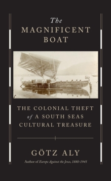 The Magnificent Boat : The Colonial Theft of a South Seas Cultural Treasure