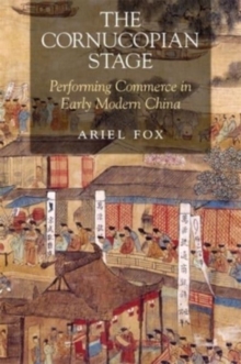 The Cornucopian Stage : Performing Commerce in Early Modern China