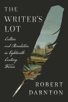 The Writer's Lot : Culture and Revolution in Eighteenth-Century France