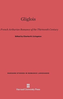 Gliglois : A French Arthurian Romance of the Thirteenth Century