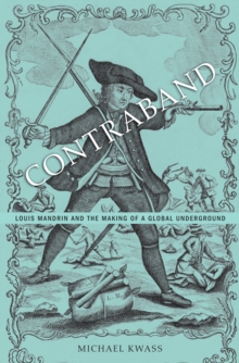 Contraband : Louis Mandrin and the Making of a Global Underground