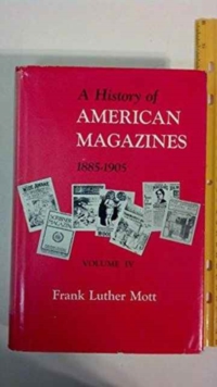 A History of American Magazines : 18851905 Volume IV