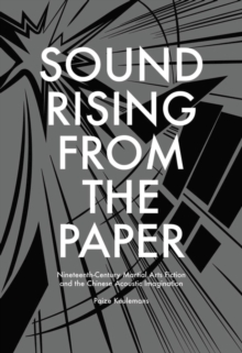 Sound Rising from the Paper : Nineteenth-century Martial Arts Fiction and the Chinese Acoustic Imagination, Hardback Book Sound Rising from the Paper : Nineteenth-century Martial Arts Fiction and the Chinese Acoustic Imagination, Hardback Book
