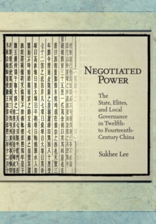 Negotiated Power : The State, Elites, and Local Governance in twelfth- to Fourteenth-century China, Hardback Book Negotiated Power : The State, Elites, and Local Governance in twelfth- to Fourteenth-century China, Hardback Book