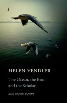 The Ocean, the Bird, and the Scholar : Essays on Poets and Poetry