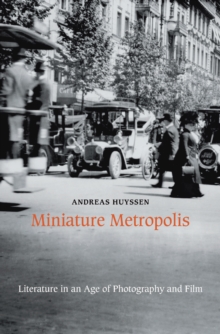 Miniature Metropolis : Literature in an Age of Photography and Film