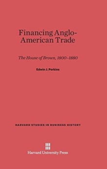 Financing Anglo-American Trade : The House of Brown, 1800-1880