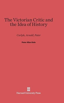 The Victorian Critic and the Idea of History : Carlyle, Arnold, Pater