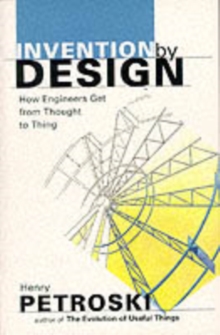 Invention by Design : How Engineers Get from Thought to Thing