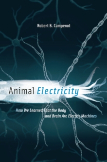 Animal Electricity : How We Learned That the Body and Brain Are Electric Machines