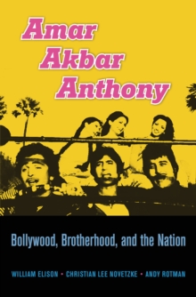 Amar Akbar Anthony : Bollywood, Brotherhood, and the Nation