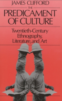 The Predicament of Culture : Twentieth-Century Ethnography, Literature, and Art