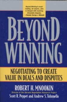 Beyond Winning : Negotiating to Create Value in Deals and Disputes