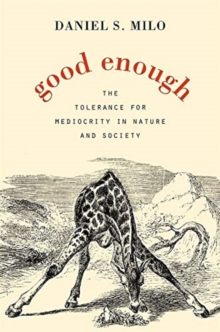 Good Enough : The Tolerance for Mediocrity in Nature and Society