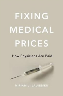 Fixing Medical Prices : How Physicians Are Paid, Hardback Book Fixing Medical Prices : How Physicians Are Paid, Hardback Book