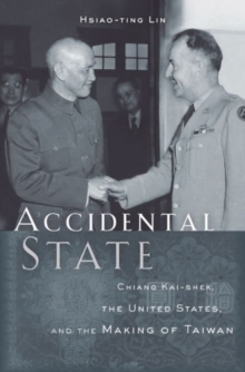 Accidental State : Chiang Kai-Shek, the United States, and the Making of Taiwan, Hardback Book Accidental State : Chiang Kai-Shek, the United States, and the Making of Taiwan, Hardback Book