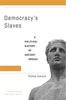 Democracy's Slaves : A Political History of Ancient Greece, Hardback Book Democracy's Slaves : A Political History of Ancient Greece, Hardback Book