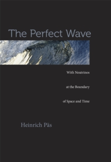 The Perfect Wave : With Neutrinos at the Boundary of Space and Time, Hardback Book The Perfect Wave : With Neutrinos at the Boundary of Space and Time, Hardback Book