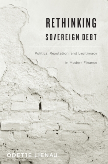 Rethinking Sovereign Debt : Politics, Reputation, and Legitimacy in Modern Finance, Hardback Book Rethinking Sovereign Debt : Politics, Reputation, and Legitimacy in Modern Finance, Hardback Book