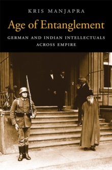 Age of Entanglement : German and Indian Intellectuals Across Empire, Hardback Book Age of Entanglement : German and Indian Intellectuals Across Empire, Hardback Book