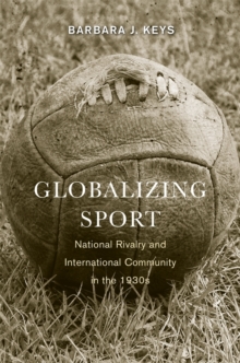 Globalizing Sport : National Rivalry and International Community in the 1930s, Paperback / softback Book Globalizing Sport : National Rivalry and International Community in the 1930s, Paperback / softback Book