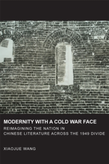 Modernity with a Cold War Face : Reimagining the Nation in Chinese Literature Across the 1949 Divide, Hardback Book Modernity with a Cold War Face : Reimagining the Nation in Chinese Literature Across the 1949 Divide, Hardback Book