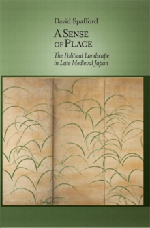 A Sense of Place : The Political Landscape in Late Medieval Japan, Hardback Book A Sense of Place : The Political Landscape in Late Medieval Japan, Hardback Book
