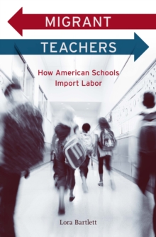 Migrant Teachers : How American Schools Import Labor