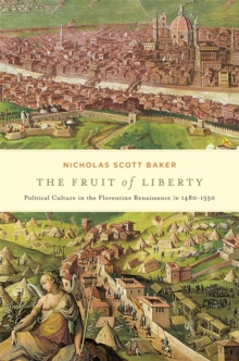 Harvard University Press The Fruit Of Liberty , Political Culture In The Florentine Renaissance, 1480-1550