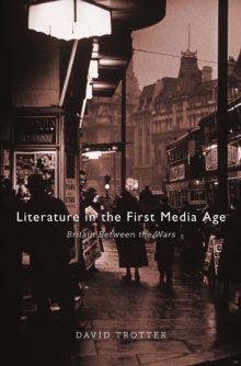 Literature in the First Media Age : Britain between the Wars