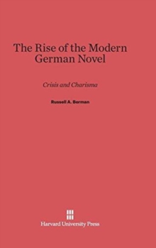 The Rise of the Modern German Novel : Crisis and Charisma