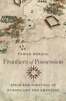 Frontiers of Possession : Spain and Portugal in Europe and the Americas, Hardback Book Frontiers of Possession : Spain and Portugal in Europe and the Americas, Hardback Book