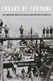 Freaks of Fortune : The Emerging World of Capitalism and Risk in America, Paperback / softback Book Freaks of Fortune : The Emerging World of Capitalism and Risk in America, Paperback / softback Book