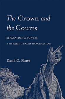 The Crown and the Courts : Separation of Powers in the Early Jewish Imagination