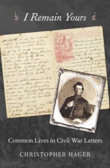 I Remain Yours : Common Lives in Civil War Letters, Hardback Book I Remain Yours : Common Lives in Civil War Letters, Hardback Book