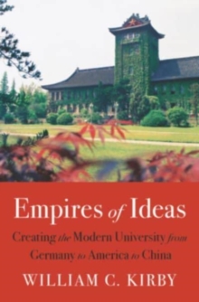 Empires of Ideas : Creating the Modern University from Germany to America to China