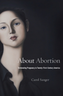 About Abortion : Terminating Pregnancy in Twenty-First-Century America, Hardback Book About Abortion : Terminating Pregnancy in Twenty-First-Century America, Hardback Book