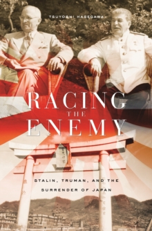 Racing the Enemy : Stalin, Truman, and the Surrender of Japan