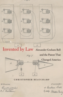 Invented by Law : Alexander Graham Bell and the Patent That Changed America