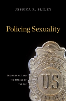 Policing Sexuality : The Mann Act and the Making of the FBI