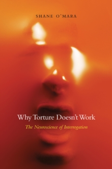 Why Torture Doesn't Work : The Neuroscience of Interrogation