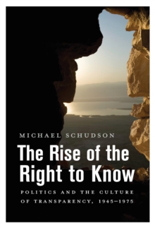 The Rise of the Right to Know : Politics and the Culture of Transparency, 1945-1975