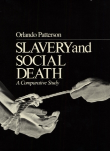 Slavery and Social Death : A Comparative Study, With a New Preface