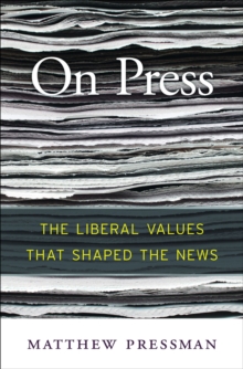 On Press : The Liberal Values That Shaped the News