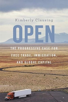 Open : The Progressive Case for Free Trade, Immigration, and Global Capital, Hardback Book Open : The Progressive Case for Free Trade, Immigration, and Global Capital, Hardback Book